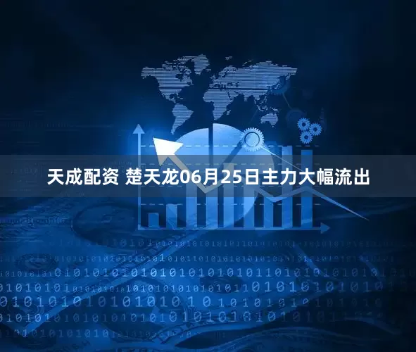 天成配资 楚天龙06月25日主力大幅流出